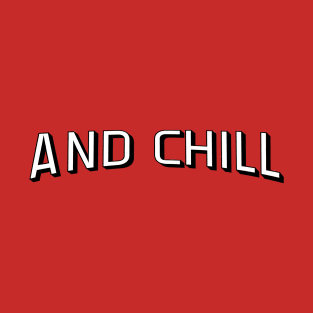 And Chill.... T-Shirt