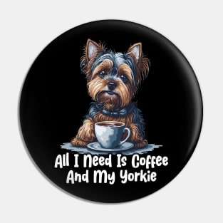 All I Need Is Coffee And My Yorkie Pin