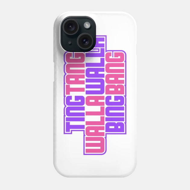 Ting Tang Walla Walla Bing Bang Phone Case by BRAVOMAXXX