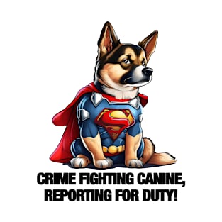 Dog - Crime Fighting Canine Reporting For Duty 4 T-Shirt