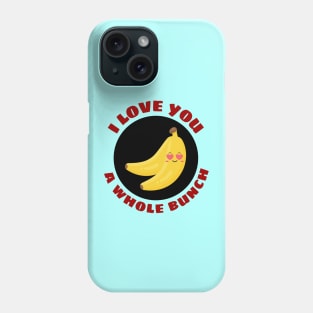 I Love You A Whole Bunch | Cute Banana Pun Phone Case