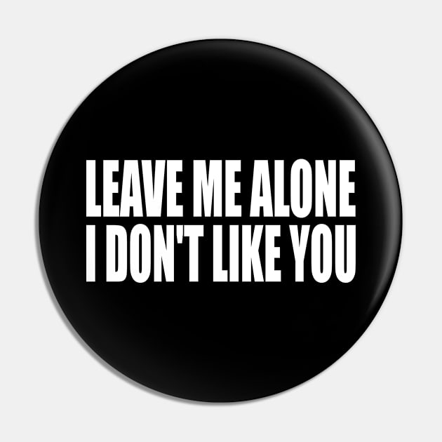 Leave me alone i don't like you Pin by Geometric Designs