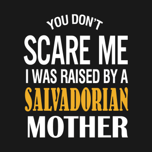 You Don't Scare Me I Was Raised By A Salvadorian Mother T-Shirt
