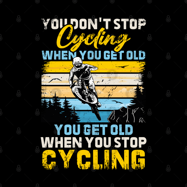 You Don't Stop Cycling When You Get Old You Get Old When You Stop Cycling by Meryarts