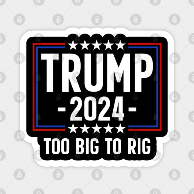 Trump 2024 Too Big To Rig Magnet by Emily Ava 1