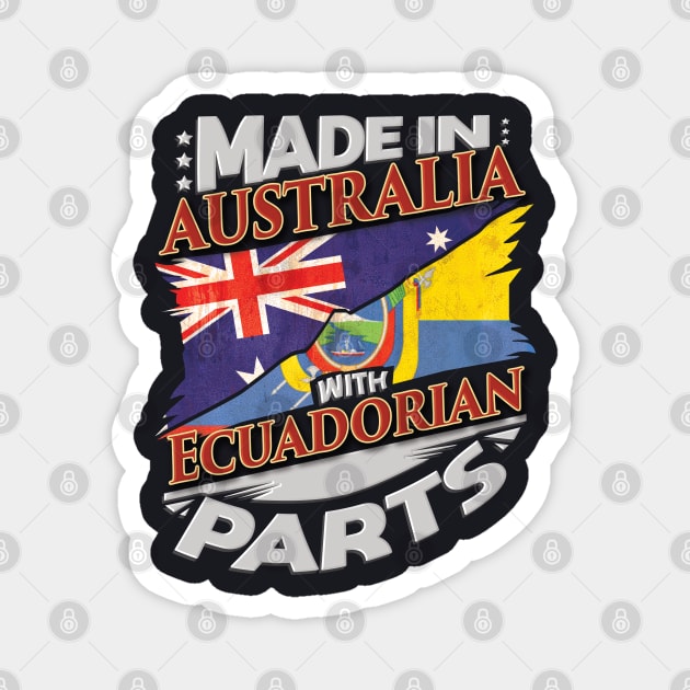 Made In Australia With Ecuadorian Parts - Gift for Ecuadorian From Ecuador Magnet by Country Flags