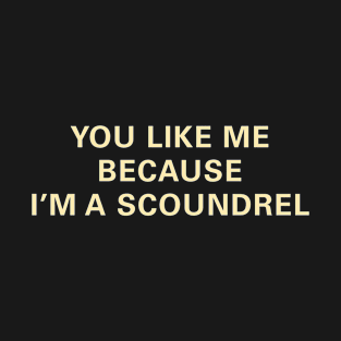 You Like Me Because I'm a Scoundrel T-Shirt