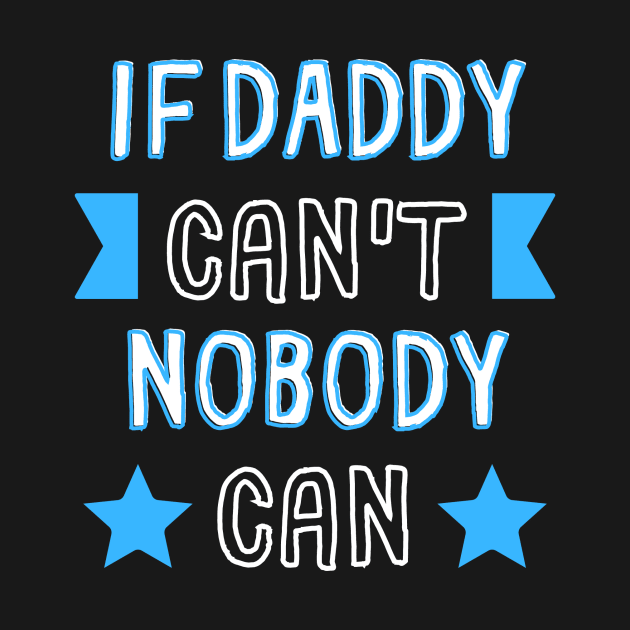 If Daddy Can't Nobody Can by Load Art