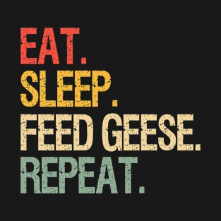 Eat Sleep Feed Geese Repeat Funny Goose Breeds Vintage Gift T-Shirt