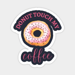 DONUT TOUCH MY COFFEE Magnet