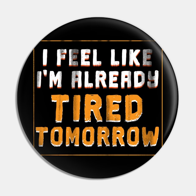 I Feel Like I'm Already Tired Tomorrow - Gift Funny Tired Funny Sleepy Pin by giftideas