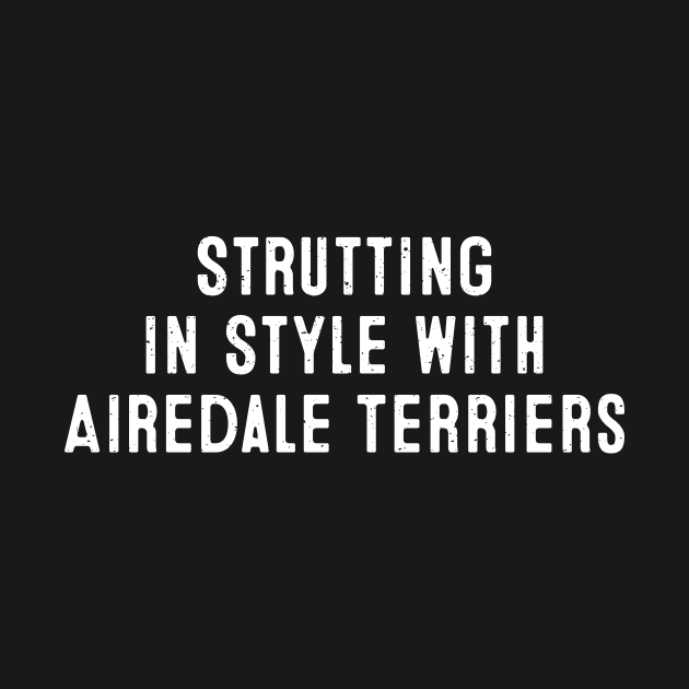 Strutting in Style with Airedale Terriers by trendynoize