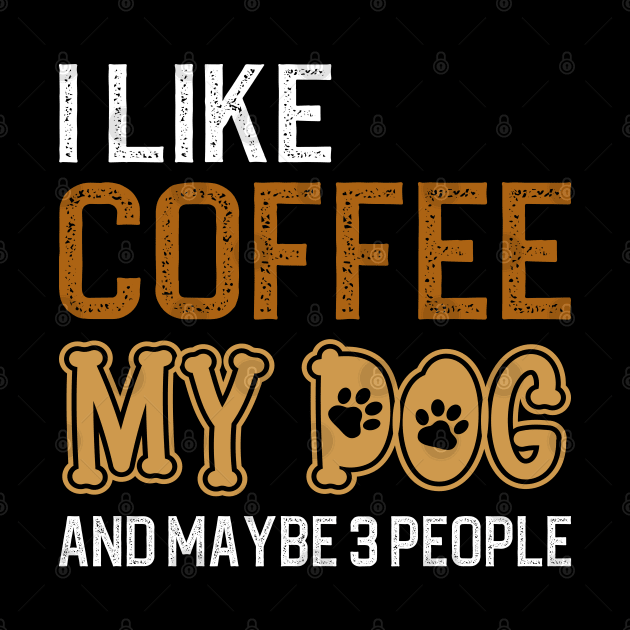 I Like Coffee My Dog And Maybe 3 People by DragonTees