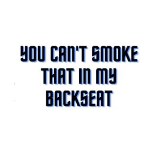 You Can't Smoke That In My Backseat T-Shirt