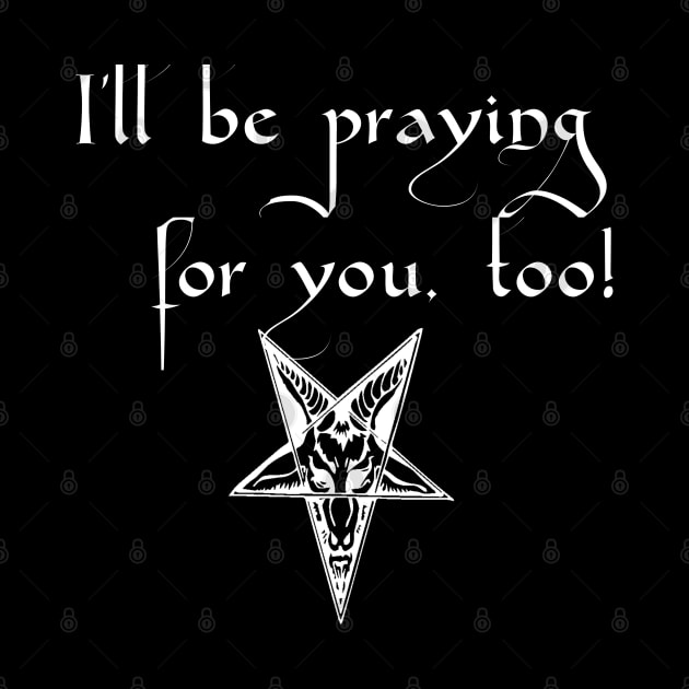 I'll be praying for you, too! Satanic Humor by TraditionalWitchGifts