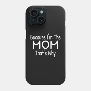 Because I'm The Mom, That's Why Phone Case