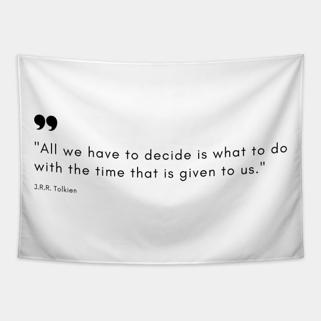 "All we have to decide is what to do with the time that is given to us." - J.R.R. Tolkien Inspirational Quote Tapestry by InspiraPrints