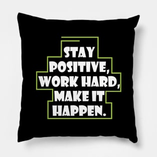 Stay positive, work hard, make it happen. Pillow