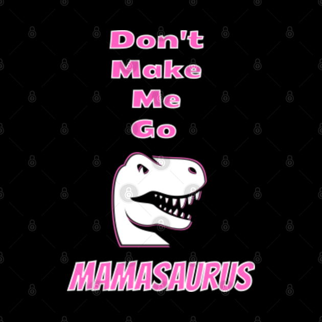Don't Make Me Go Mamasaurus Merchandise