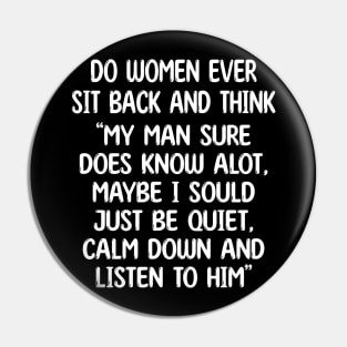 do women ever sit back and think my man sure does know alot, maybe i sould just be quiet, calm down and listen to him Pin