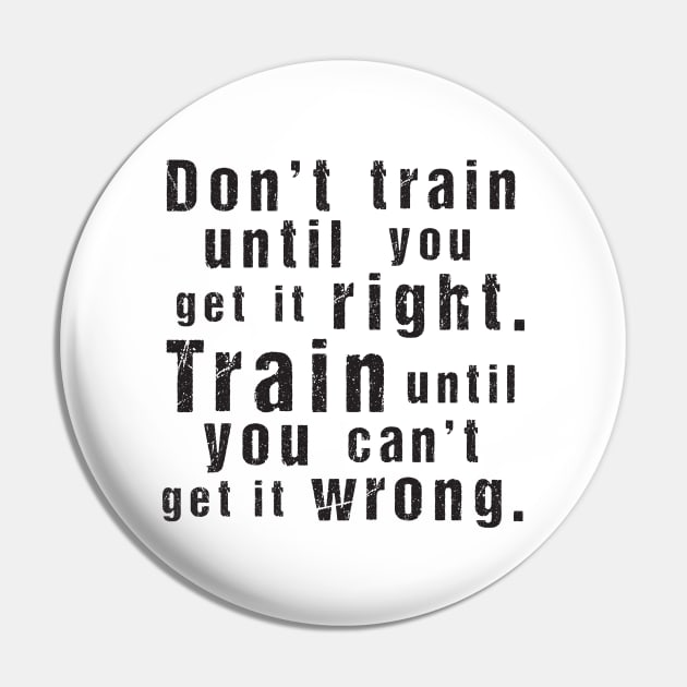 Train Until You Can't Get It Wrong – Motivational Training Quote (Black) Pin by illucalliart