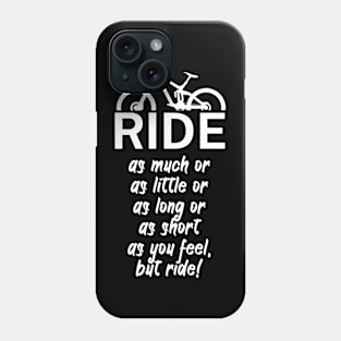 Ride as much or as little or as long or as short as you feel but ride Phone Case