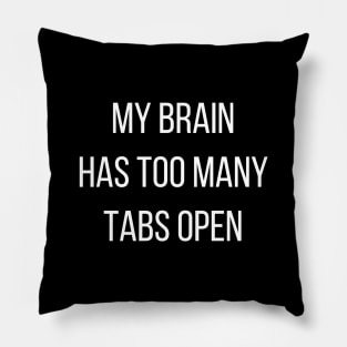 My brain has too many tabs open Pillow