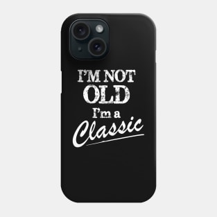 I'm Not Old I'm Classic Shirt Funny Birthday Gift Phone Case