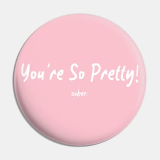 You’re So Pretty…sober Pin