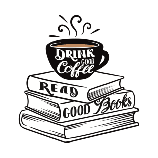 Drink Good Coffee. Read Good Books. T-Shirt