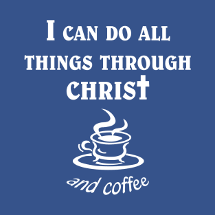 All Things Through Christ and Coffee T-Shirt