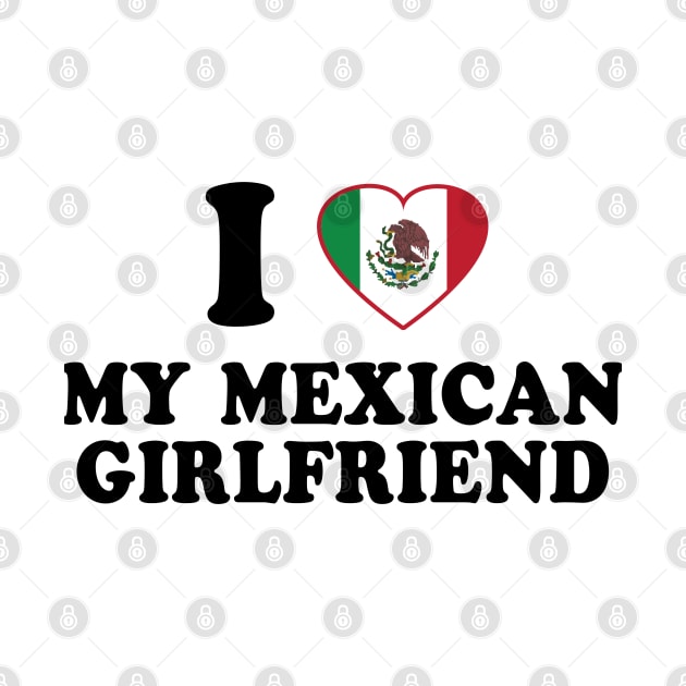 I Love my Mexican Girlfriend - Mexico Flag, Latinx Pride, Valentines Gift Black by PUFFYP