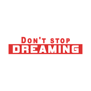 Don’t Stop Dreaming T-Shirt