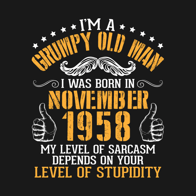 I'm A Grumpy Old Man I Was Born In November 1958 My Level Of Sarcasm Depends On Your Level Stupidity by bakhanh123