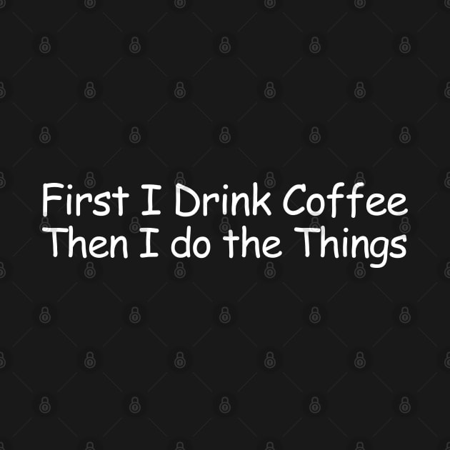 First I Drink Coffee Then I do the Things by HobbyAndArt