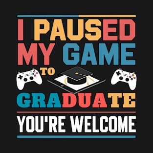 I Paused My Game To Graduate - Graduation for Boys, Men, Women, and Girls - Gamer T-Shirt