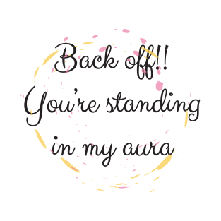 Back Off! You're Standing In My Aura T-Shirt