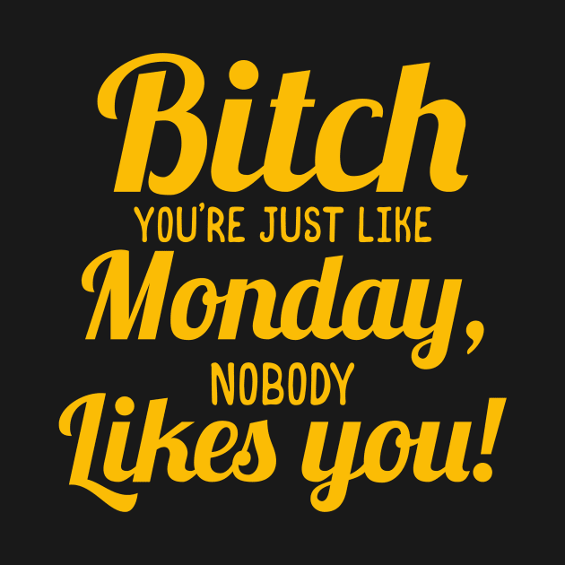 Bitch You're Just like Monday,nobody likes you by KANDIM'S Studio