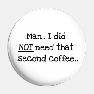 Man.. I Did NOT Need That Second Coffee Pin