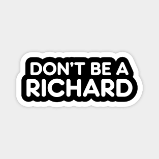 DON’T BE A RICHARD funny sarcastic quote Magnet