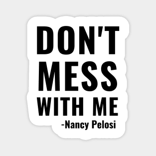 Don't Mess With Me Nancy Pelosi Quote Impeachment Saying Mug Shirt Gift Magnet