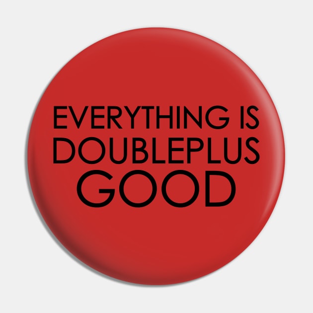 Everything is Doubleplusgood Pin by BishopCras