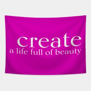 CREATE a life full of beauty Tapestry