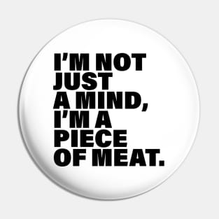 I'm not just a mind, I'm a piece of meat Pin
