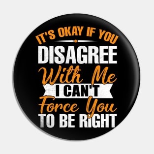 it's okay if you disagree with me i can't force you to be right Pin