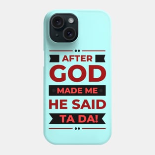 After God Made Me He Said Ta Da Phone Case