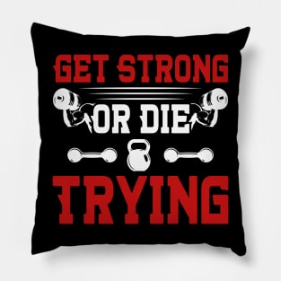 Get Strong Or Die Trying | Motivational & Inspirational | Gift or Present for Gym Lovers Pillow