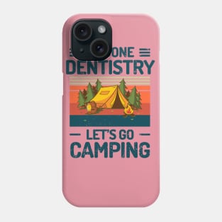 Im Done Dentistry Lets Go Camping Phone Case