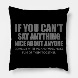 If You Can't Say Anything Nice About Anyone, Come Sit With Me, And We'll Make Fun Of Them Together, Funny, Birthday, Gift For Her. Pillow