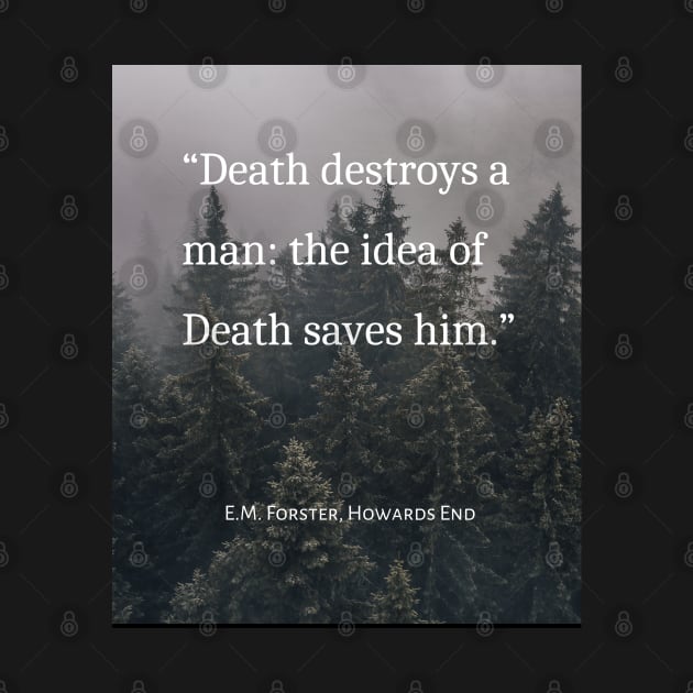 E.M. Forster quote: Death destroys a man: the idea of Death saves him. by artbleed